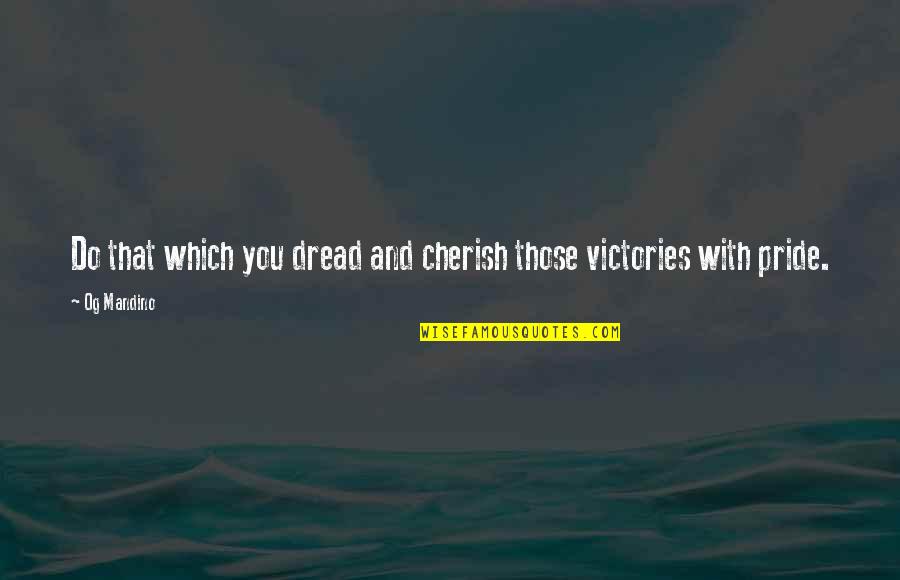 Boyke Manor Quotes By Og Mandino: Do that which you dread and cherish those