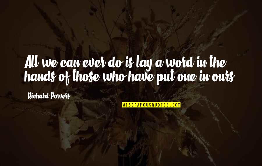 Boyl Quotes By Richard Powers: All we can ever do is lay a