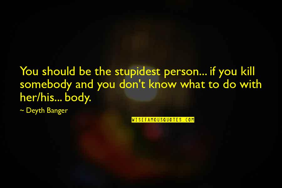 Boylan Quotes By Deyth Banger: You should be the stupidest person... if you Boylan Quotes By Deyth Banger: You should be the stupidest person... if you