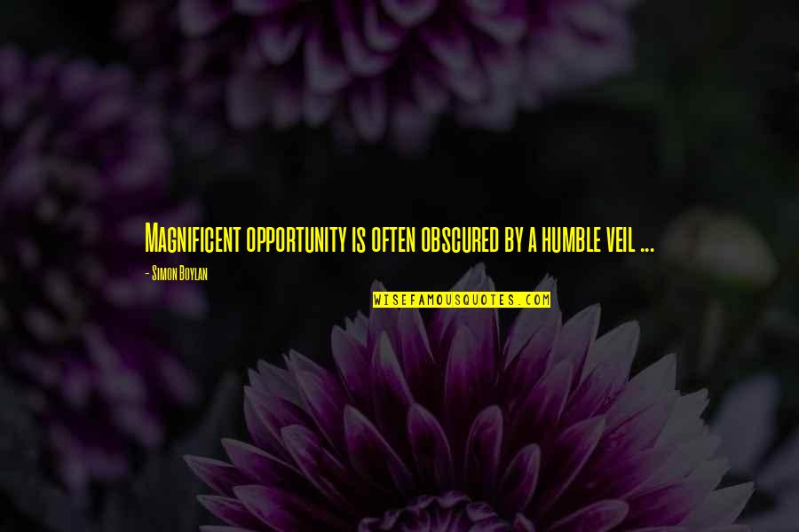 Boylan Quotes By Simon Boylan: Magnificent opportunity is often obscured by a humble