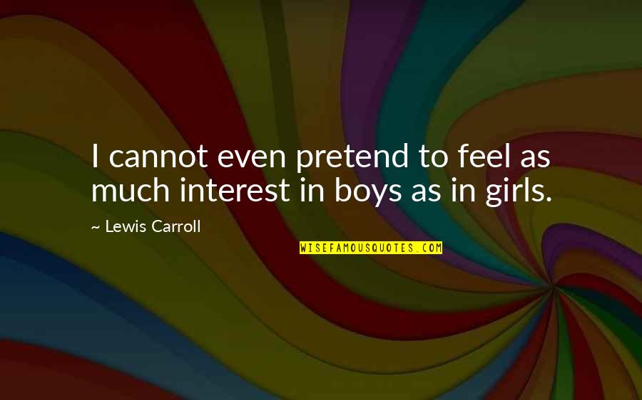 Boyland Quotes By Lewis Carroll: I cannot even pretend to feel as much