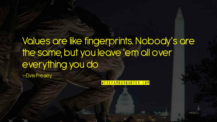 Boyle And Peralta Quotes By Elvis Presley: Values are like fingerprints. Nobody's are the same, Boyle And Peralta Quotes By Elvis Presley: Values are like fingerprints. Nobody's are the same,