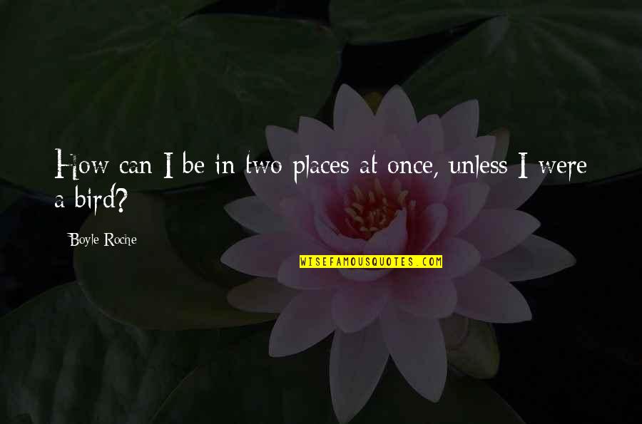 Boyle Roche Quotes By Boyle Roche: How can I be in two places at