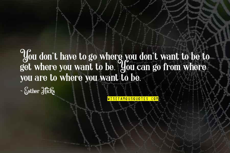 Boyledentistry Quotes By Esther Hicks: You don't have to go where you don't Boyledentistry Quotes By Esther Hicks: You don't have to go where you don't