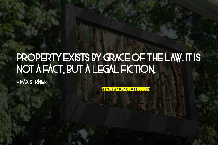Boyler Quotes By Max Stirner: Property exists by grace of the law. It