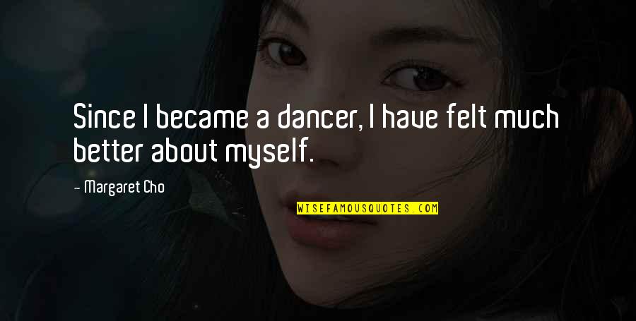 Boylerpf Quotes By Margaret Cho: Since I became a dancer, I have felt