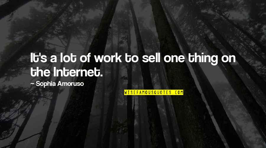 Boylers Quotes By Sophia Amoruso: It's a lot of work to sell one Boylers Quotes By Sophia Amoruso: It's a lot of work to sell one