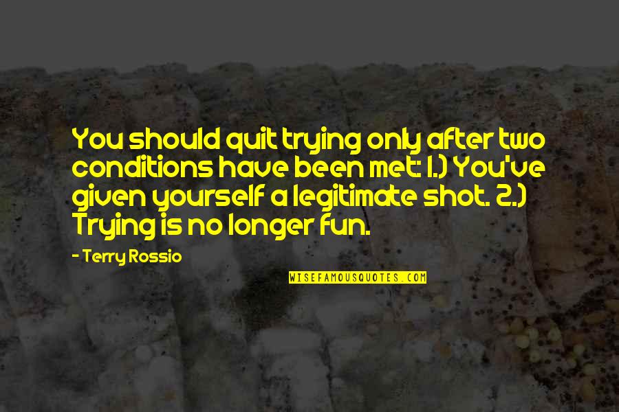 Boylers Quotes By Terry Rossio: You should quit trying only after two conditions Boylers Quotes By Terry Rossio: You should quit trying only after two conditions