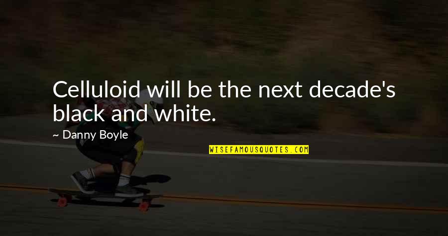 Boyle's Quotes By Danny Boyle: Celluloid will be the next decade's black and Boyle's Quotes By Danny Boyle: Celluloid will be the next decade's black and