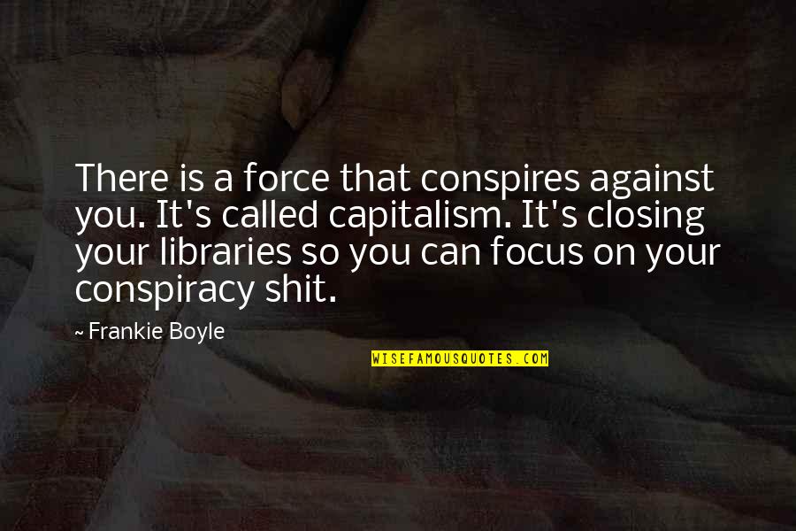 Boyle's Quotes By Frankie Boyle: There is a force that conspires against you. Boyle's Quotes By Frankie Boyle: There is a force that conspires against you.