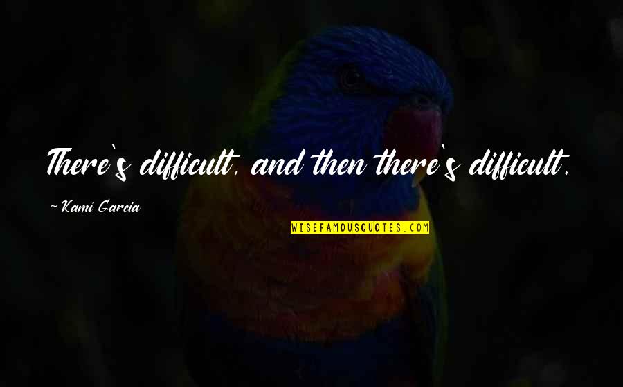 Boylu Andiz Quotes By Kami Garcia: There's difficult, and then there's difficult. Boylu Andiz Quotes By Kami Garcia: There's difficult, and then there's difficult.
