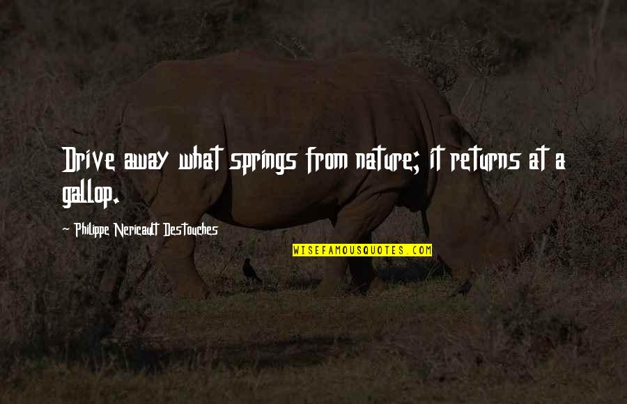 Boylu Andiz Quotes By Philippe Nericault Destouches: Drive away what springs from nature; it returns Boylu Andiz Quotes By Philippe Nericault Destouches: Drive away what springs from nature; it returns