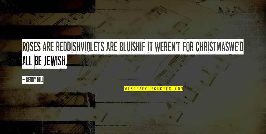 Boylu Carpet Quotes By Benny Hill: Roses are reddishViolets are bluishIf it weren't for