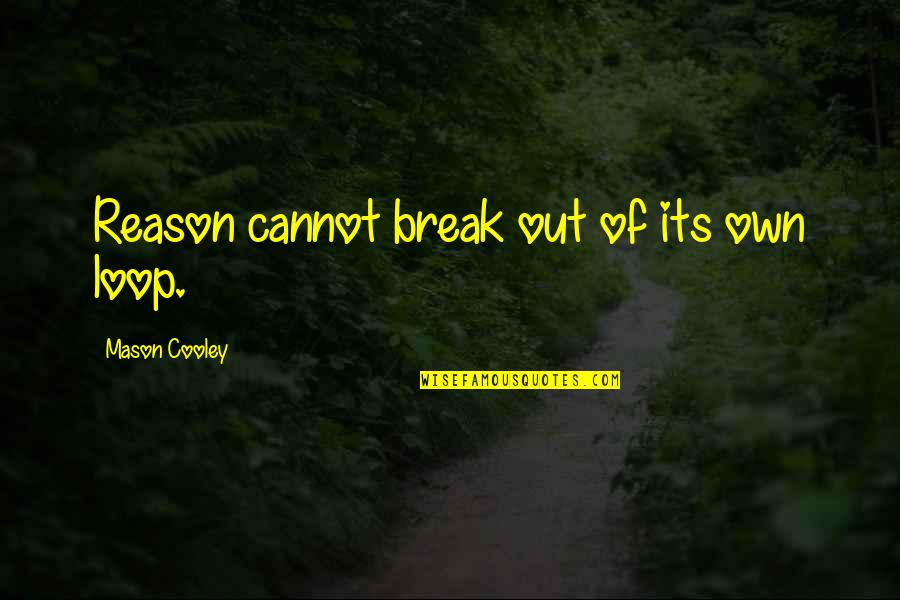 Boyman Stand Quotes By Mason Cooley: Reason cannot break out of its own loop. Boyman Stand Quotes By Mason Cooley: Reason cannot break out of its own loop.
