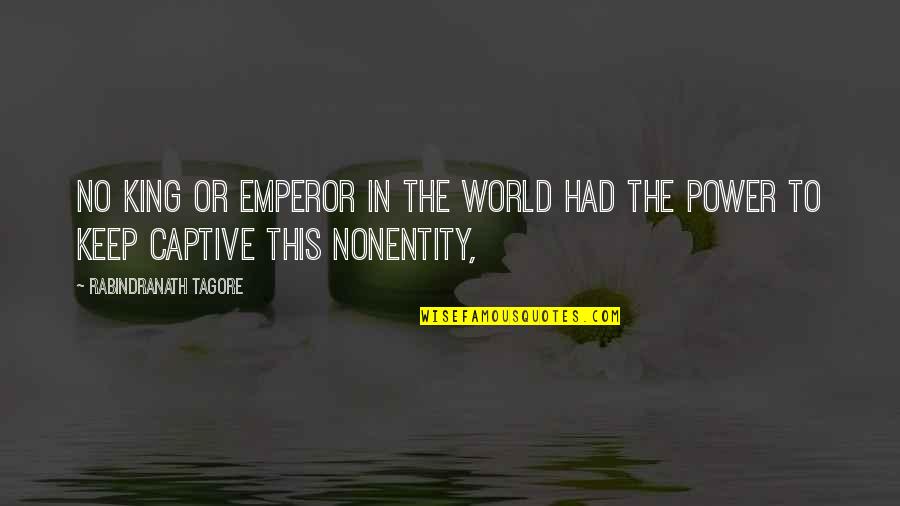 Boymaniac Quotes By Rabindranath Tagore: No king or emperor in the world had Boymaniac Quotes By Rabindranath Tagore: No king or emperor in the world had