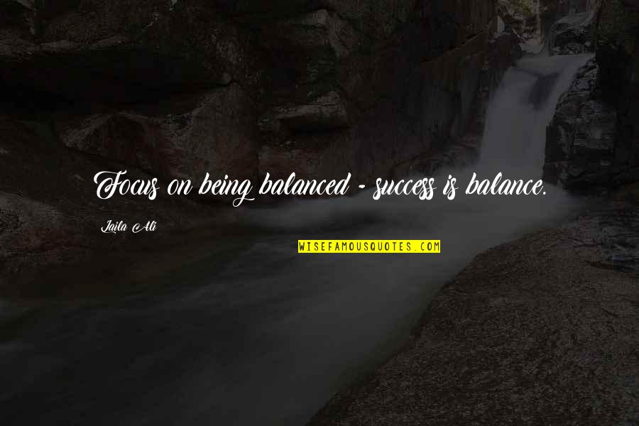 Boyne Falls Michigan Quotes By Laila Ali: Focus on being balanced - success is balance. Boyne Falls Michigan Quotes By Laila Ali: Focus on being balanced - success is balance.