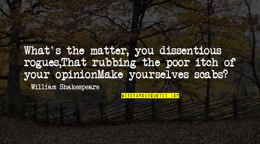 Boyner Home Quotes By William Shakespeare: What's the matter, you dissentious rogues,That rubbing the