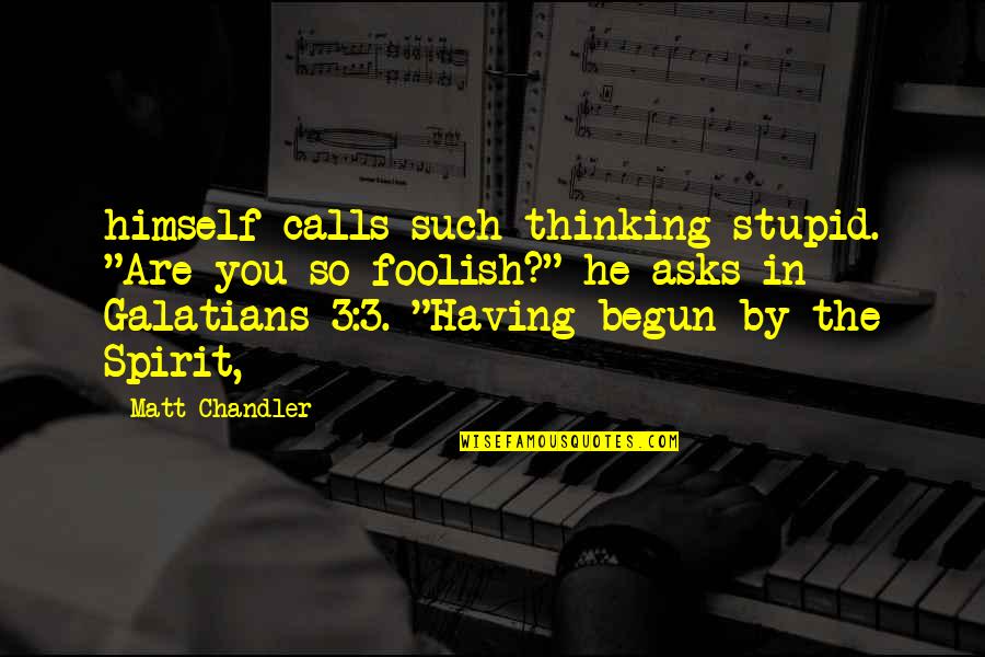 Boyner M Steri Quotes By Matt Chandler: himself calls such thinking stupid. "Are you so