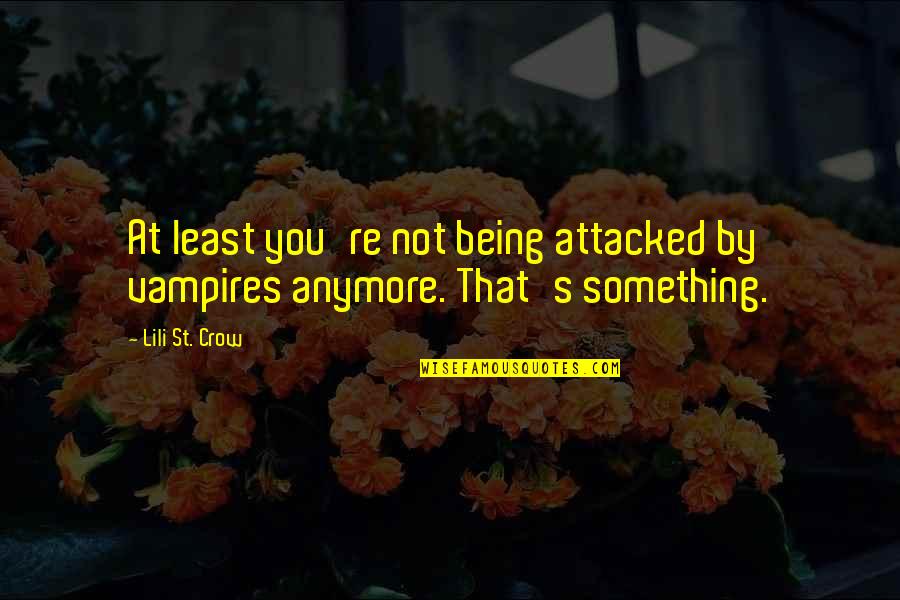 Boynes Emerging Quotes By Lili St. Crow: At least you're not being attacked by vampires