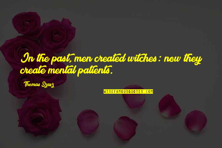 Boyness Quotes By Thomas Szasz: In the past, men created witches: now they