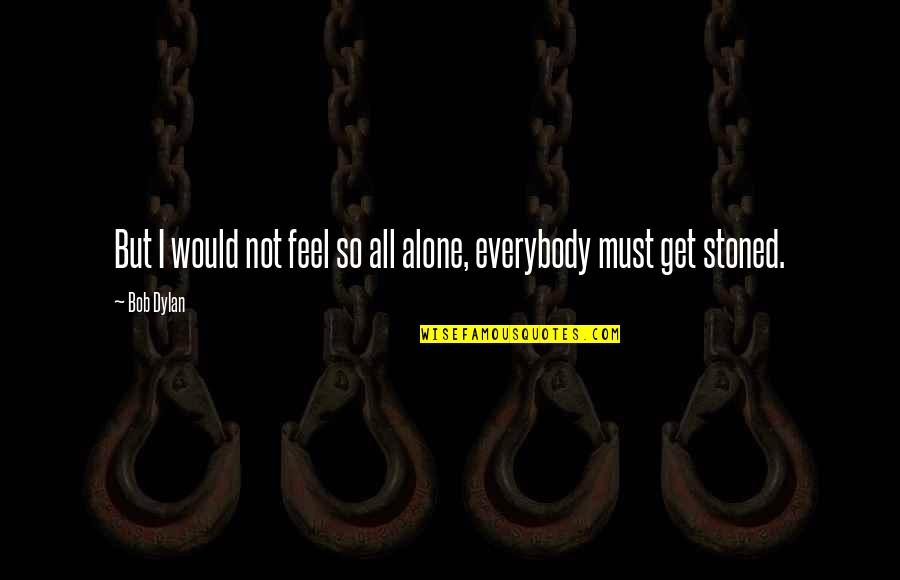 Boyong Manalac Quotes By Bob Dylan: But I would not feel so all alone,