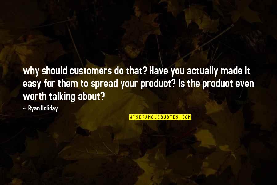 Boyong Singer Quotes By Ryan Holiday: why should customers do that? Have you actually