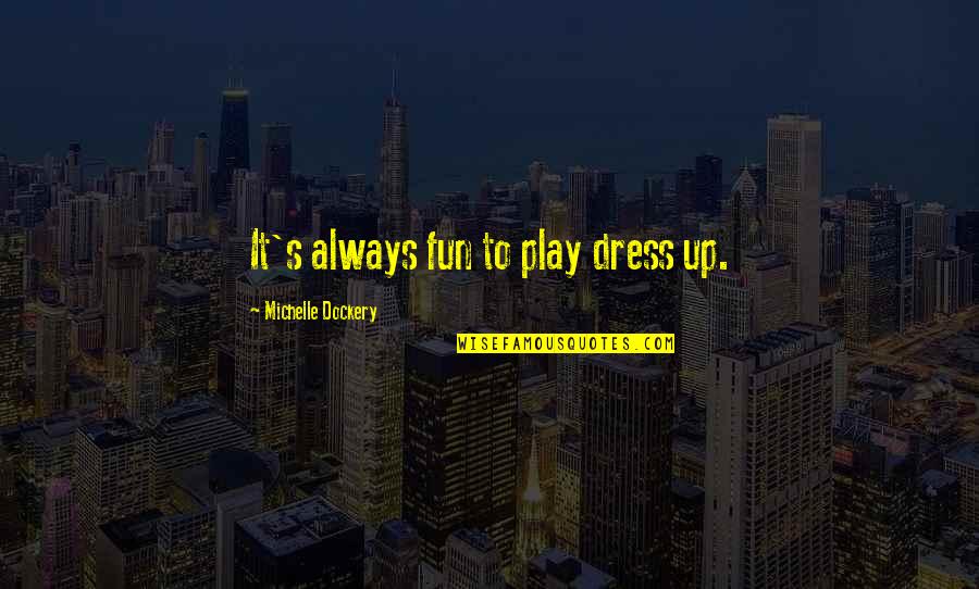Boyos Quotes By Michelle Dockery: It's always fun to play dress up. Boyos Quotes By Michelle Dockery: It's always fun to play dress up.
