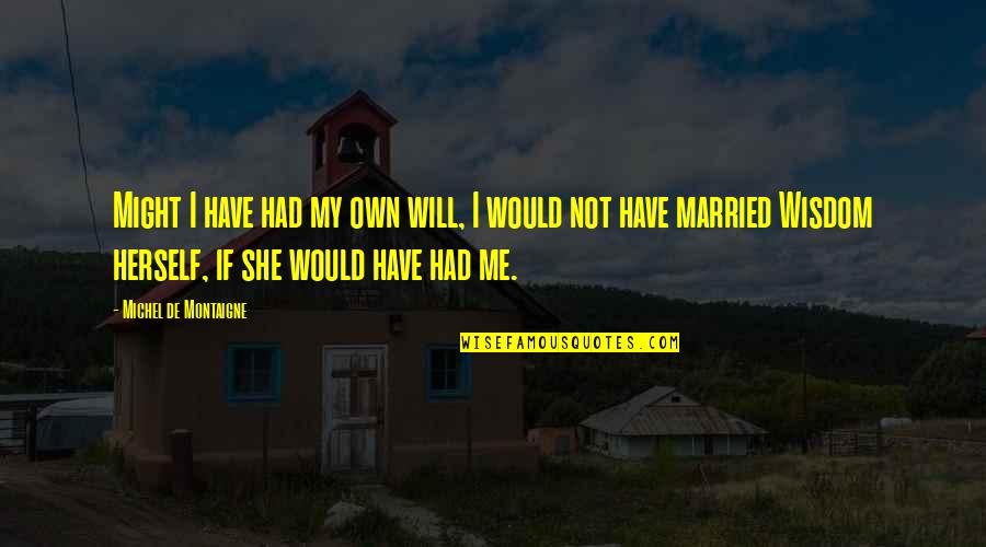 Boys Aint Shi Quotes By Michel De Montaigne: Might I have had my own will, I Boys Aint Shi Quotes By Michel De Montaigne: Might I have had my own will, I