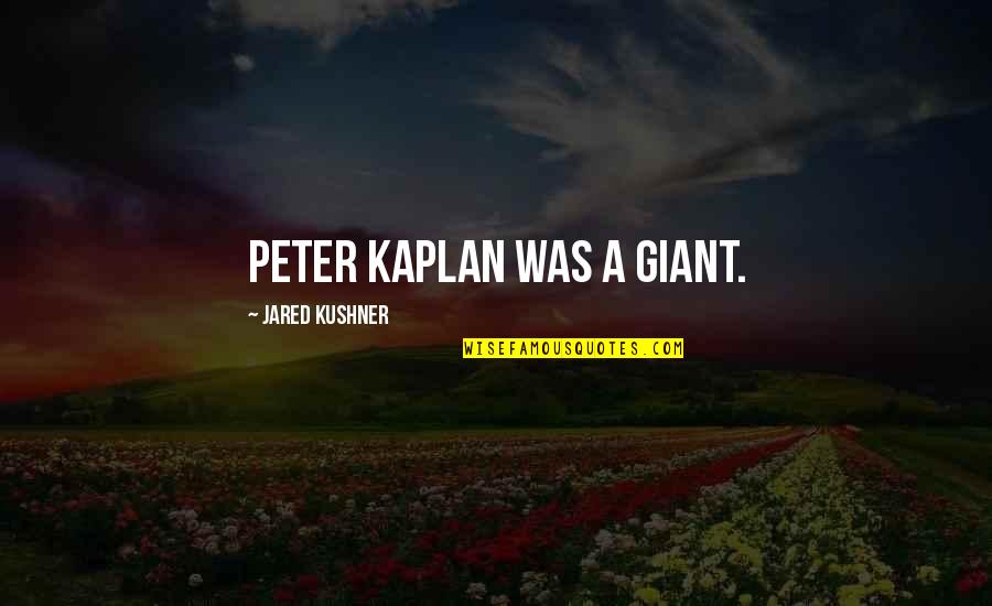 Boys And Capes Quotes By Jared Kushner: Peter Kaplan was a giant.