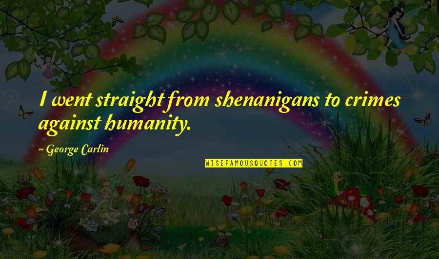 Boys And Gurls Quotes By George Carlin: I went straight from shenanigans to crimes against
