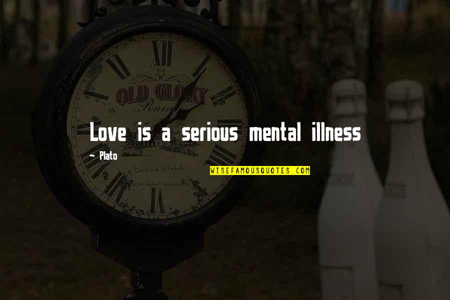 Boys And Gurls Quotes By Plato: Love is a serious mental illness