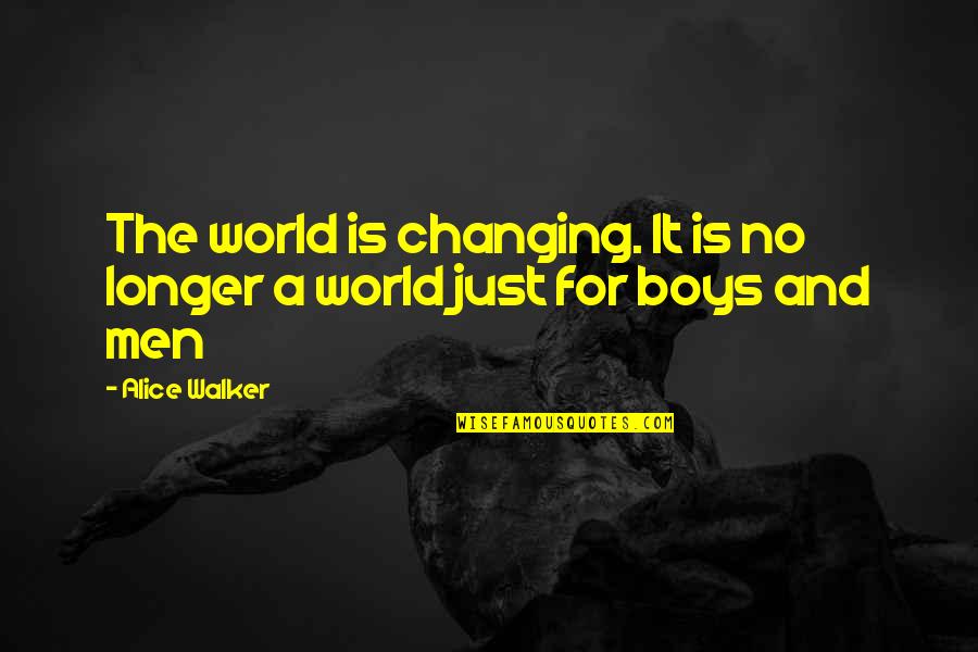 Boys And Men Quotes By Alice Walker: The world is changing. It is no longer