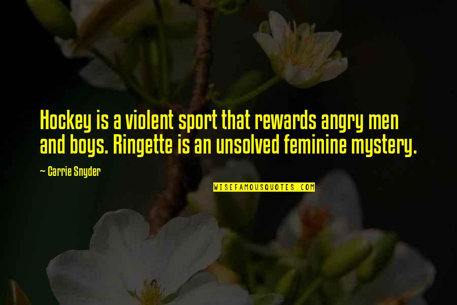Boys And Men Quotes By Carrie Snyder: Hockey is a violent sport that rewards angry