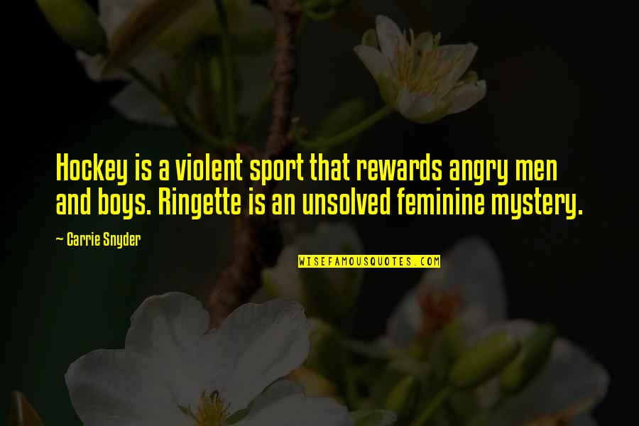 Boys And Men Quotes By Carrie Snyder: Hockey is a violent sport that rewards angry Boys And Men Quotes By Carrie Snyder: Hockey is a violent sport that rewards angry
