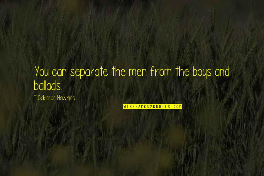 Boys And Men Quotes By Coleman Hawkins: You can separate the men from the boys