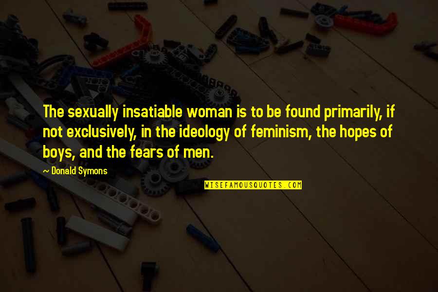 Boys And Men Quotes By Donald Symons: The sexually insatiable woman is to be found Boys And Men Quotes By Donald Symons: The sexually insatiable woman is to be found