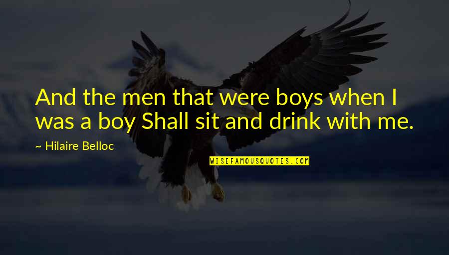 Boys And Men Quotes By Hilaire Belloc: And the men that were boys when I
