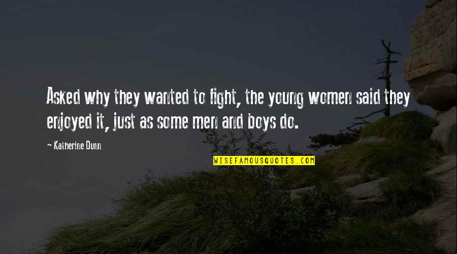 Boys And Men Quotes By Katherine Dunn: Asked why they wanted to fight, the young Boys And Men Quotes By Katherine Dunn: Asked why they wanted to fight, the young