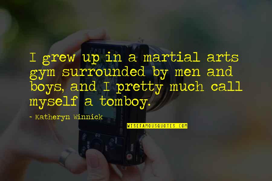 Boys And Men Quotes By Katheryn Winnick: I grew up in a martial arts gym