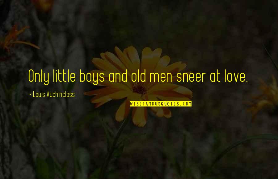 Boys And Men Quotes By Louis Auchincloss: Only little boys and old men sneer at