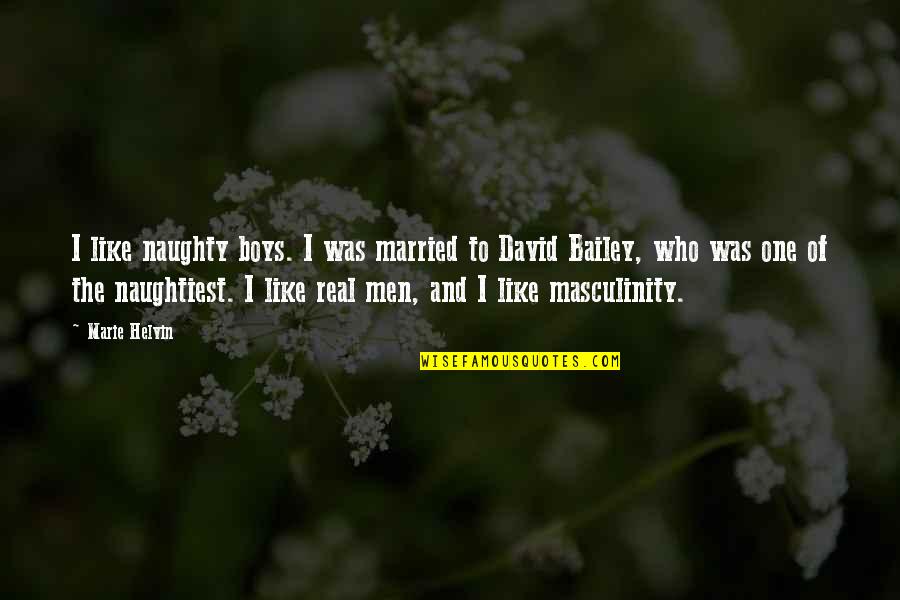 Boys And Men Quotes By Marie Helvin: I like naughty boys. I was married to