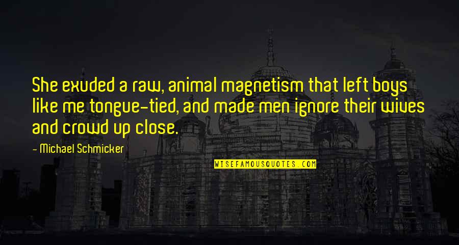 Boys And Men Quotes By Michael Schmicker: She exuded a raw, animal magnetism that left Boys And Men Quotes By Michael Schmicker: She exuded a raw, animal magnetism that left