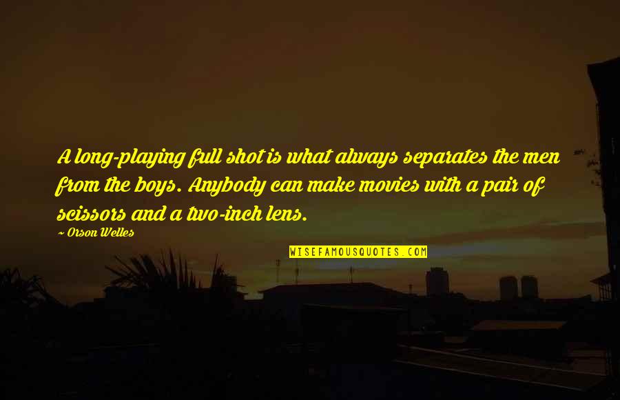 Boys And Men Quotes By Orson Welles: A long-playing full shot is what always separates