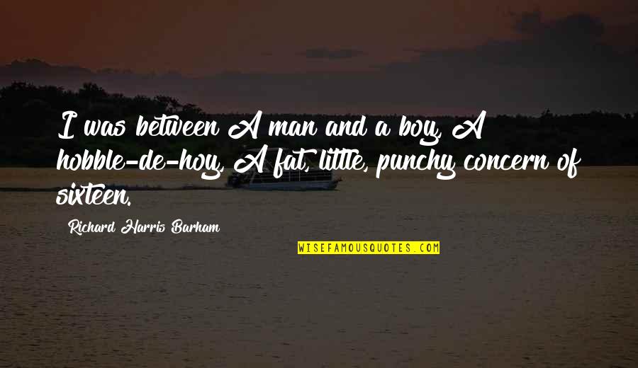 Boys And Men Quotes By Richard Harris Barham: I was between A man and a boy,