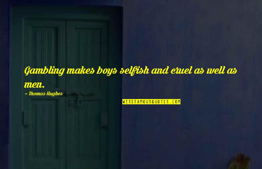 Boys And Men Quotes By Thomas Hughes: Gambling makes boys selfish and cruel as well