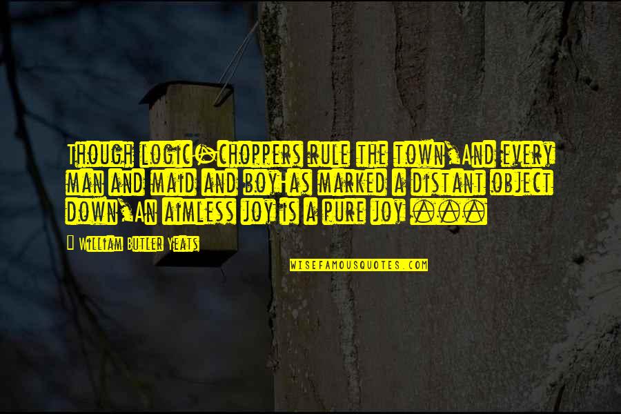 Boys And Men Quotes By William Butler Yeats: Though logic-choppers rule the town,And every man and