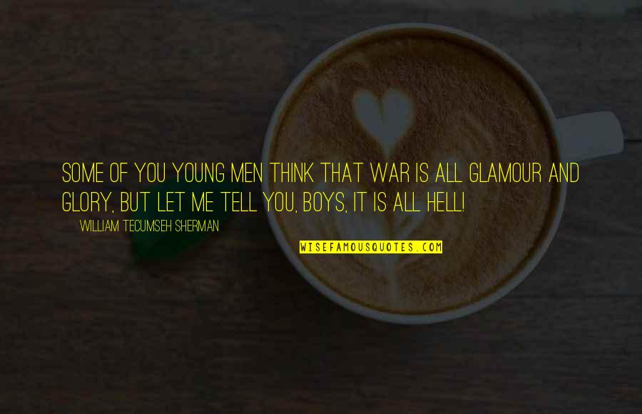 Boys And Men Quotes By William Tecumseh Sherman: Some of you young men think that war
