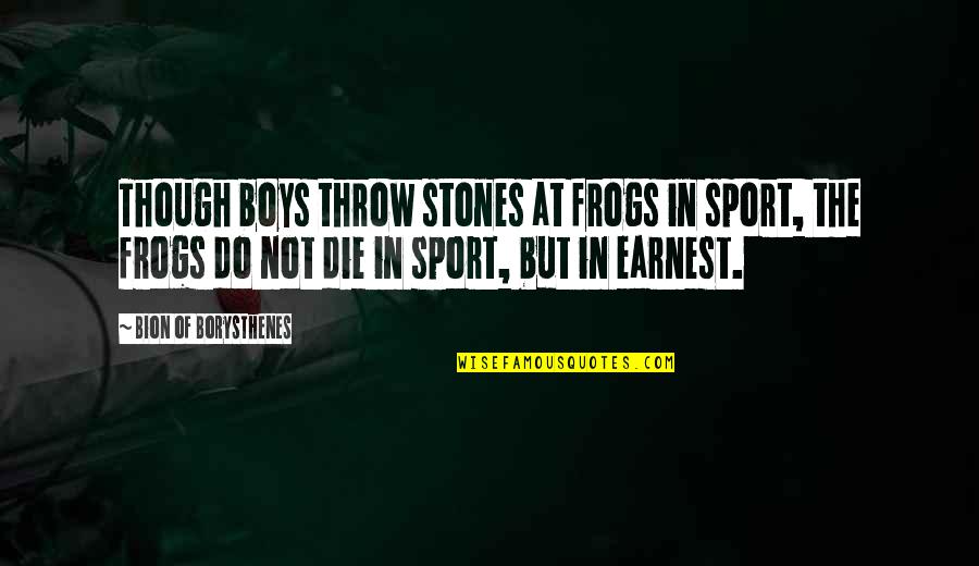 Boys And Sports Quotes By Bion Of Borysthenes: Though boys throw stones at frogs in sport,
