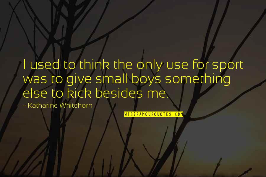 Boys And Sports Quotes By Katharine Whitehorn: I used to think the only use for