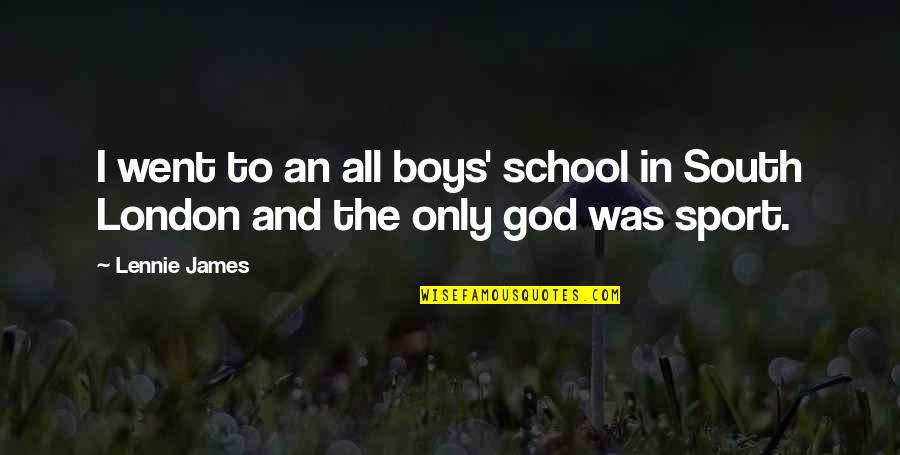Boys And Sports Quotes By Lennie James: I went to an all boys' school in